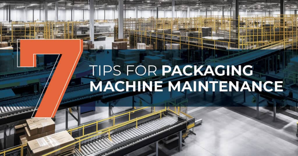 7 Tips for Packaging Machine Maintenance