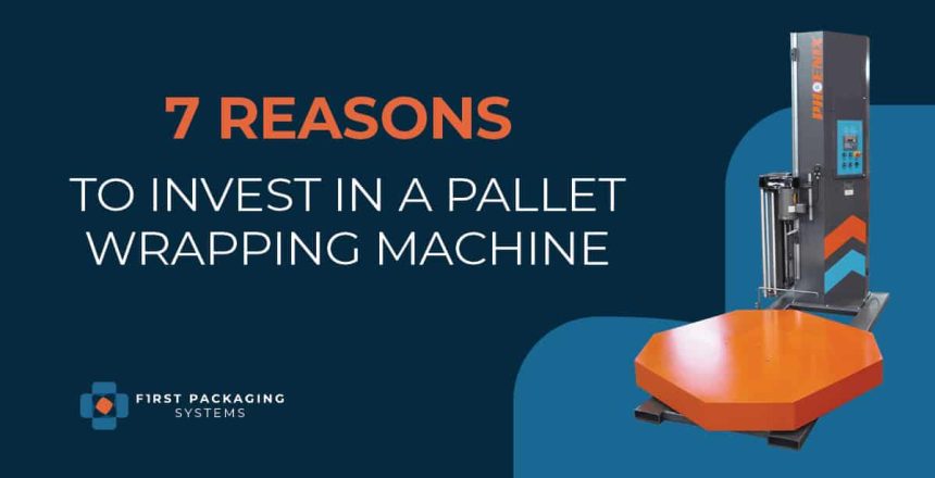 FPS- 7 Reasons to Invest in a Pallet Wrapping Machine