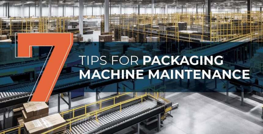 7 Tips for Packaging Machine Maintenance