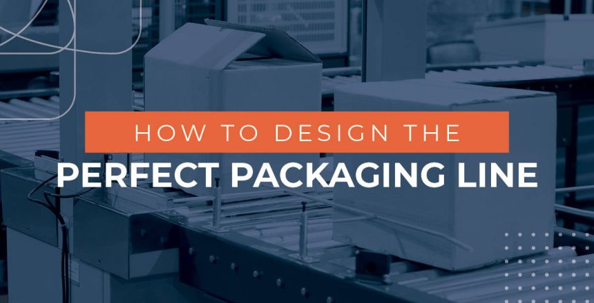 How to Design the Perfect Packaging Line