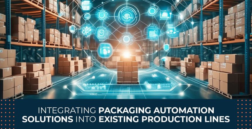 How to Integrate Packaging Automation Solutions into Existing Production Lines